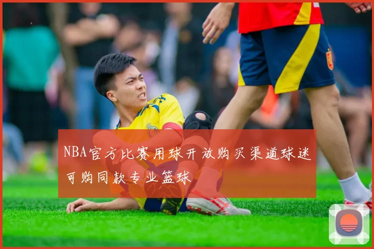NBA官方比赛用球开放购买渠道球迷可购同款专业篮球