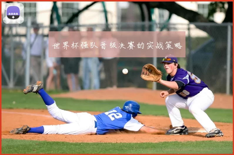 世界杯强队晋级决赛的实战策略