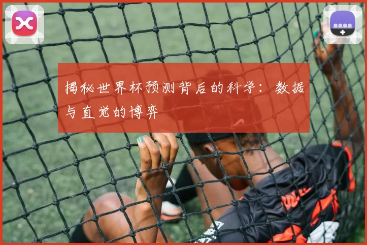 揭秘世界杯预测背后的科学:数据与直觉的博弈