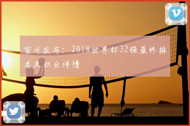 官方发布:2018世界杯32强最终排名及积分详情
