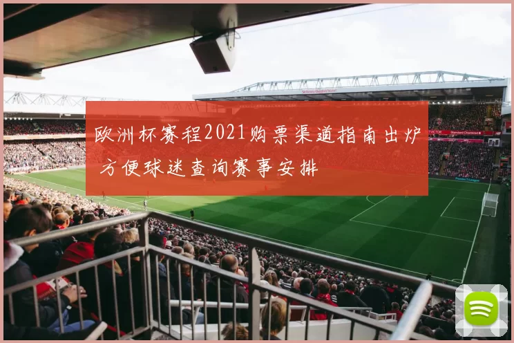 欧洲杯赛程2021购票渠道指南出炉 方便球迷查询赛事安排
