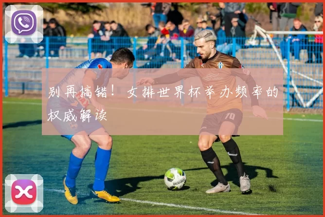 别再搞错!女排世界杯举办频率的权威解读