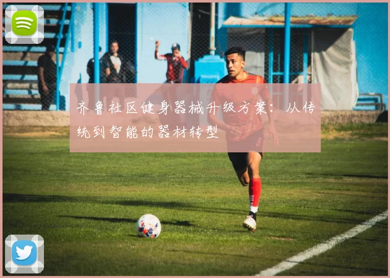 齐鲁社区健身器械升级方案：从传统到智能的器材转型