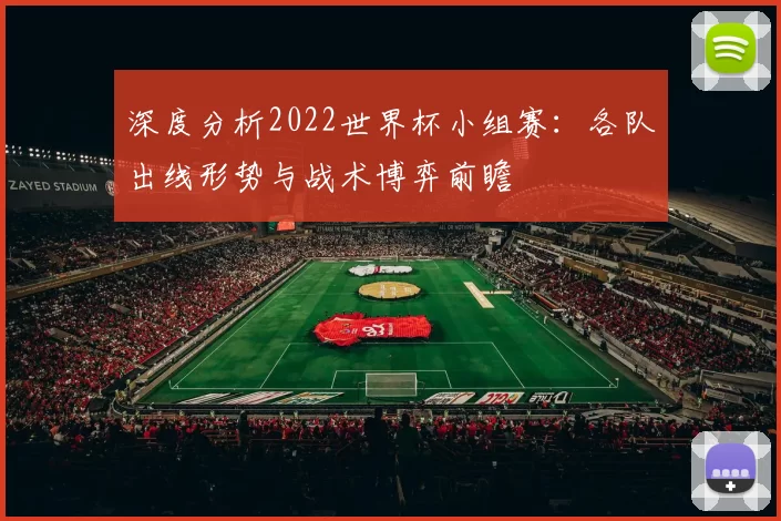 深度分析2022世界杯小组赛:各队出线形势与战术博弈前瞻