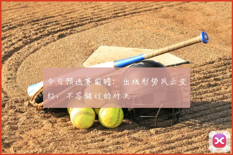 今日预选赛前瞻:出线形势风云变幻,不容错过的对决