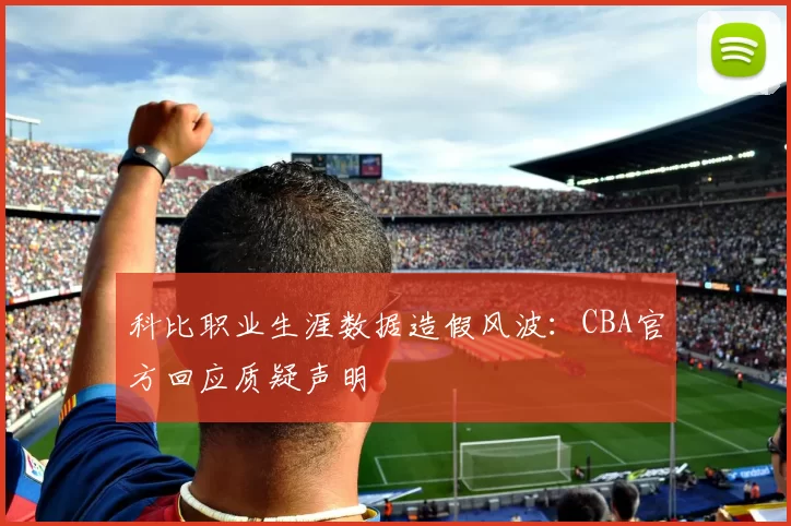 科比职业生涯数据造假风波：CBA官方回应质疑声明