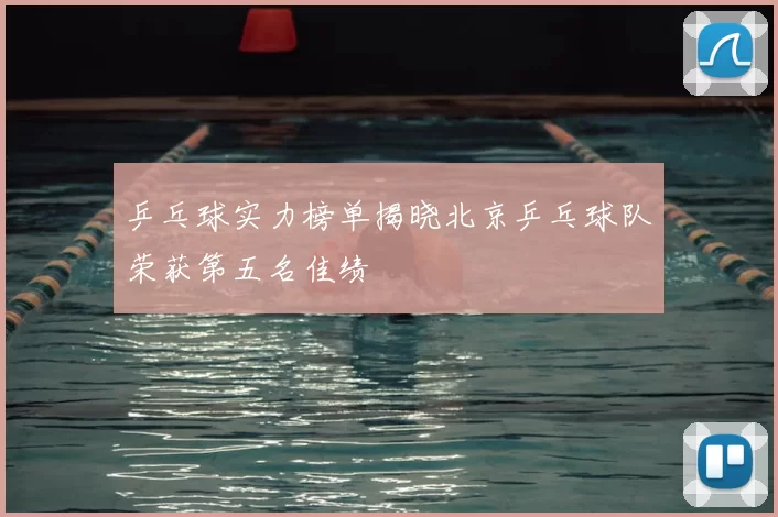 乒乓球实力榜单揭晓北京乒乓球队荣获第五名佳绩
