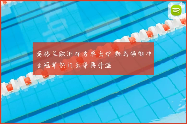 英格兰欧洲杯名单出炉 凯恩领衔冲击冠军热门竞争再升温