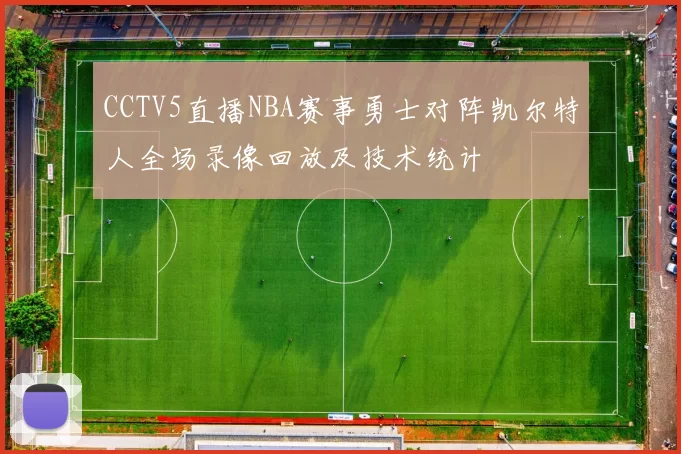 CCTV5直播NBA赛事勇士对阵凯尔特人全场录像回放及技术统计