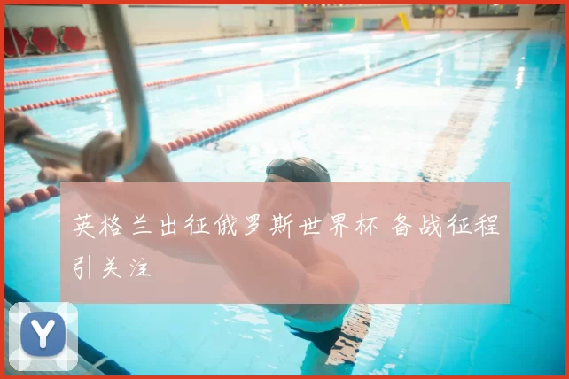 英格兰出征俄罗斯世界杯 备战征程引关注