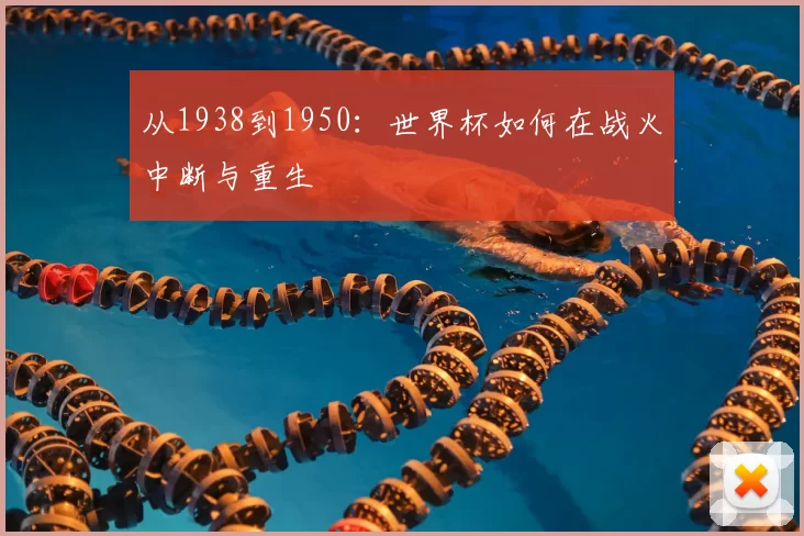 从1938到1950：世界杯如何在战火中断与重生