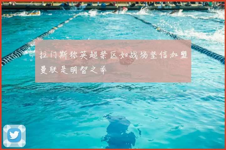 拉门斯称英超禁区如战场坚信加盟曼联是明智之举