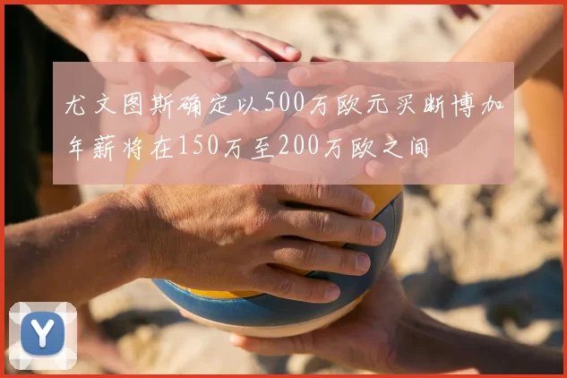 尤文图斯确定以500万欧元买断博加年薪将在150万至200万欧之间