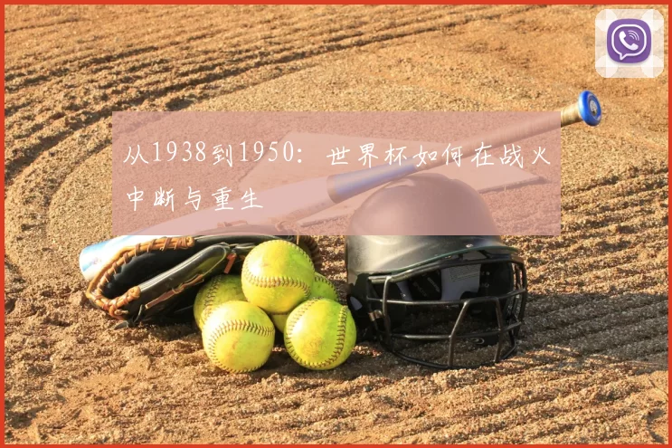 从1938到1950：世界杯如何在战火中断与重生
