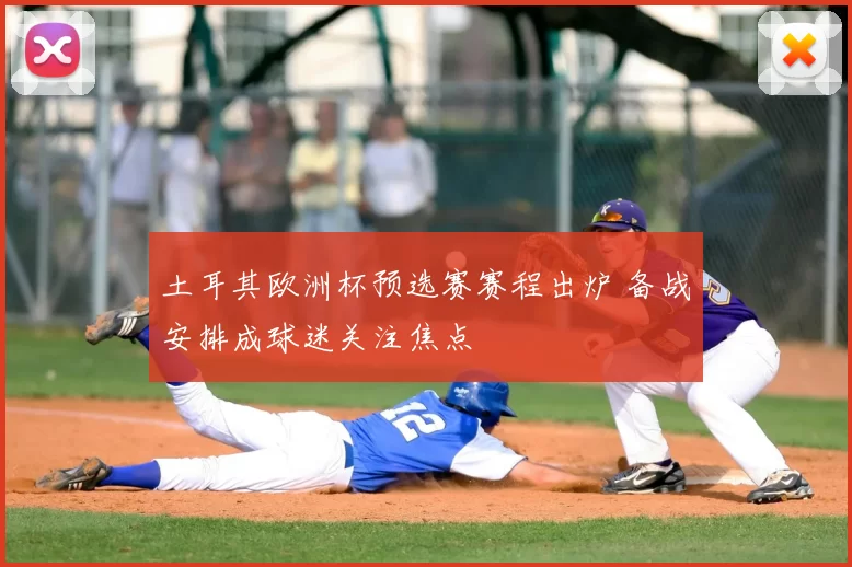 土耳其欧洲杯预选赛赛程出炉 备战安排成球迷关注焦点