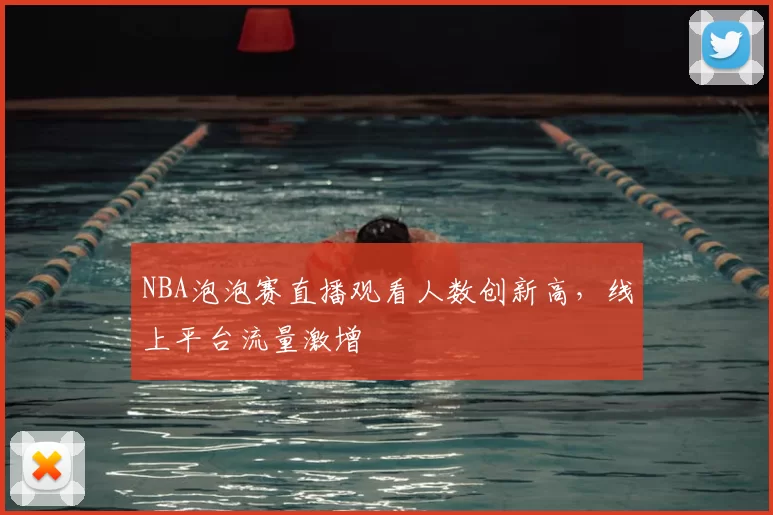 NBA泡泡赛直播观看人数创新高，线上平台流量激增